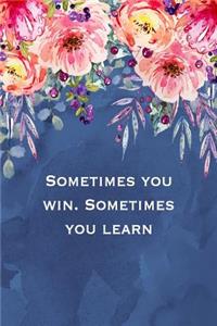 Sometimes You Win. Sometimes You Learn