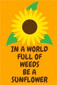 In a World Full of Weeds Be a Sunflower