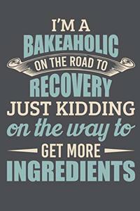 I'm A Bakeaholic On The Road To Recovery Just Kidding On The Way To Get More Ingredients
