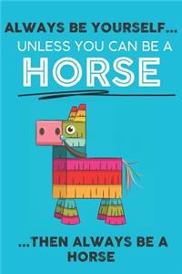 Always Be Your Self Unless You Can Be A Horse Then Always Be A Horse