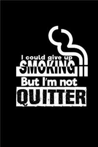 I could give up smoking. But I'm not a quitter