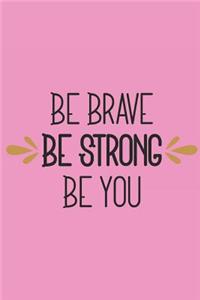 Be Brave Be Strong Be You