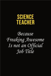 science teacher Because Freaking Awesome Is Not An Official Job Title