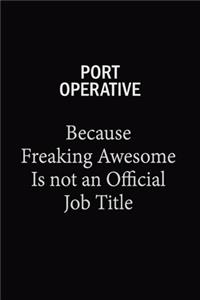 Port Operative Because Freaking Awesome Is Not An Official Job Title