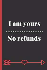 I am yours No Refunds