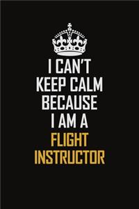 I Can't Keep Calm Because I Am A Flight Instructor