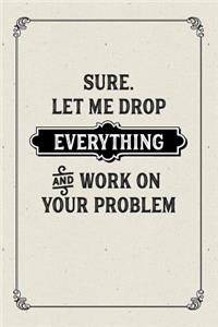 Sure. Let Me Drop Everything and Work on Your Problem