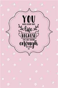 You Have Been Given This Life Because You Are Strong Enough to Live It