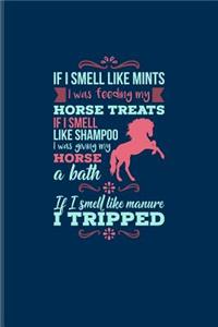 If I Smell Like Mints I Was Feeding My Horse... If I Smell Like Manure I Tripped