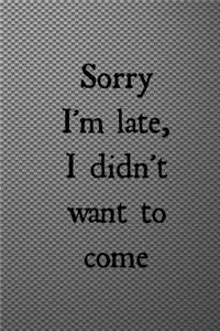Sorry I'm late, I didn't want to come