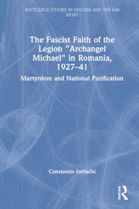 Fascist Faith of the Legion Archangel Michael in Romania, 1927-1941