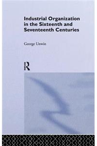 Industrial Organization in the Sixteenth and Seventeenth Centuries: Unwin, G.