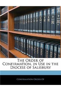 The Order of Confirmation, in Use in the Diocese of Salisbury