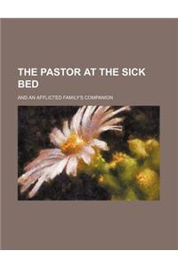 The Pastor at the Sick Bed; And an Afflicted Family's Companion