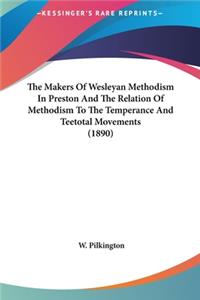The Makers of Wesleyan Methodism in Preston and the Relation of Methodism to the Temperance and Teetotal Movements (1890)