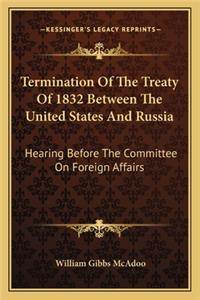 Termination of the Treaty of 1832 Between the United States and Russia