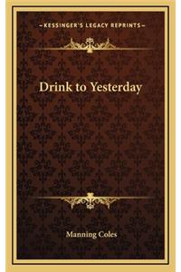 Drink to Yesterday