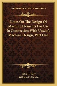 Notes On The Design Of Machine Elements For Use In Connection With Unwin's Machine Design, Part One