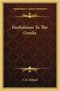 Foolishness To The Greeks