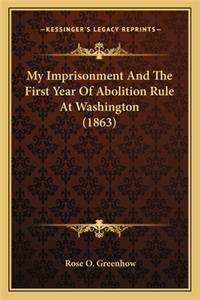 My Imprisonment And The First Year Of Abolition Rule At Washington (1863)