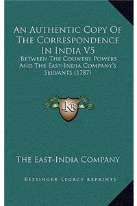 An Authentic Copy of the Correspondence in India V5