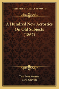 Hundred New Acrostics On Old Subjects (1867)
