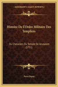 Histoire De L'Ordre Militaire Des Templiers