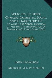 Sketches Of Upper Canada, Domestic, Local, And Characteristic