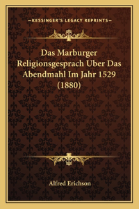 Das Marburger Religionsgesprach Uber Das Abendmahl Im Jahr 1529 (1880)