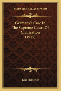 Germany's Case In The Supreme Court Of Civilization (1915)