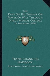 King On His Throne Or Power Of Will Through Direct Mental Culture