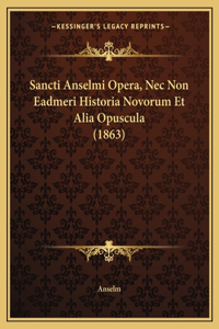 Sancti Anselmi Opera, Nec Non Eadmeri Historia Novorum Et Alia Opuscula (1863)