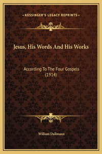 Jesus, His Words And His Works: According To The Four Gospels (1914)