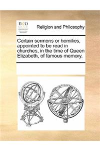 Certain sermons or homilies, appointed to be read in churches, in the time of Queen Elizabeth, of famous memory.