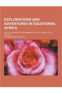 Explorations and Adventures in Equatorial Africa; With Accounts of the Manners and Customs of the People...