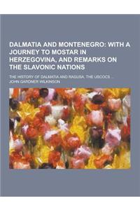 Dalmatia and Montenegro; The History of Dalmatia and Ragusa, the Uscocs ...