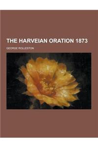 The Harveian Oration 1873