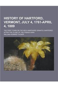 History of Hartford, Vermont, July 4, 1761-April 4, 1889; The First Town on the New Hampshire Grants Chartered After the Close of the French War