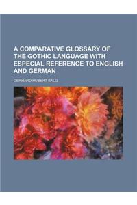A Comparative Glossary of the Gothic Language with Especial Reference to English and German