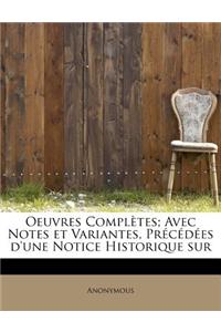 Oeuvres Completes; Avec Notes Et Variantes, PR C D Es D'Une Notice Historique Sur