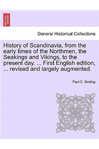 History of Scandinavia, from the Early Times of the Northmen, the Seakings and Vikings, to the Present Day. ... First English Edition, ... Revised and Largely Augmented.