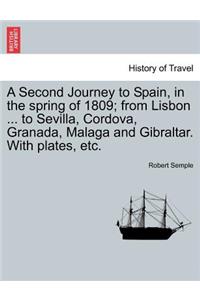 Second Journey to Spain, in the Spring of 1809; From Lisbon ... to Sevilla, Cordova, Granada, Malaga and Gibraltar. with Plates, Etc.