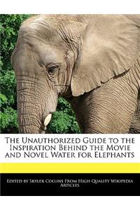 The Unauthorized Guide to the Inspiration Behind the Movie and Novel Water for Elephants