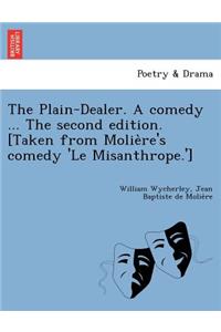 Plain-Dealer. a Comedy ... the Second Edition. [Taken from Molie Re's Comedy 'le Misanthrope.']