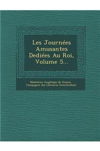 Les Journees Amusantes Dediees Au Roi, Volume 5...