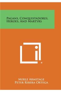 Pagans, Conquistadores, Heroes, and Martyrs