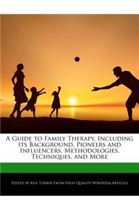 A Guide to Family Therapy, Including Its Background, Pioneers and Influencers, Methodologies, Techniques, and More