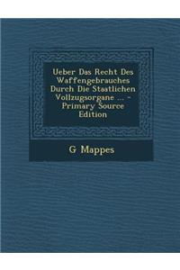 Ueber Das Recht Des Waffengebrauches Durch Die Staatlichen Vollzugsorgane ...