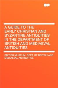 A Guide to the Early Christian and Byzantine Antiquities in the Department of British and Mediaeval Antiquities