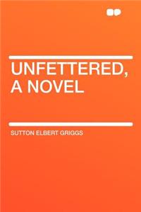 Unfettered, a Novel
